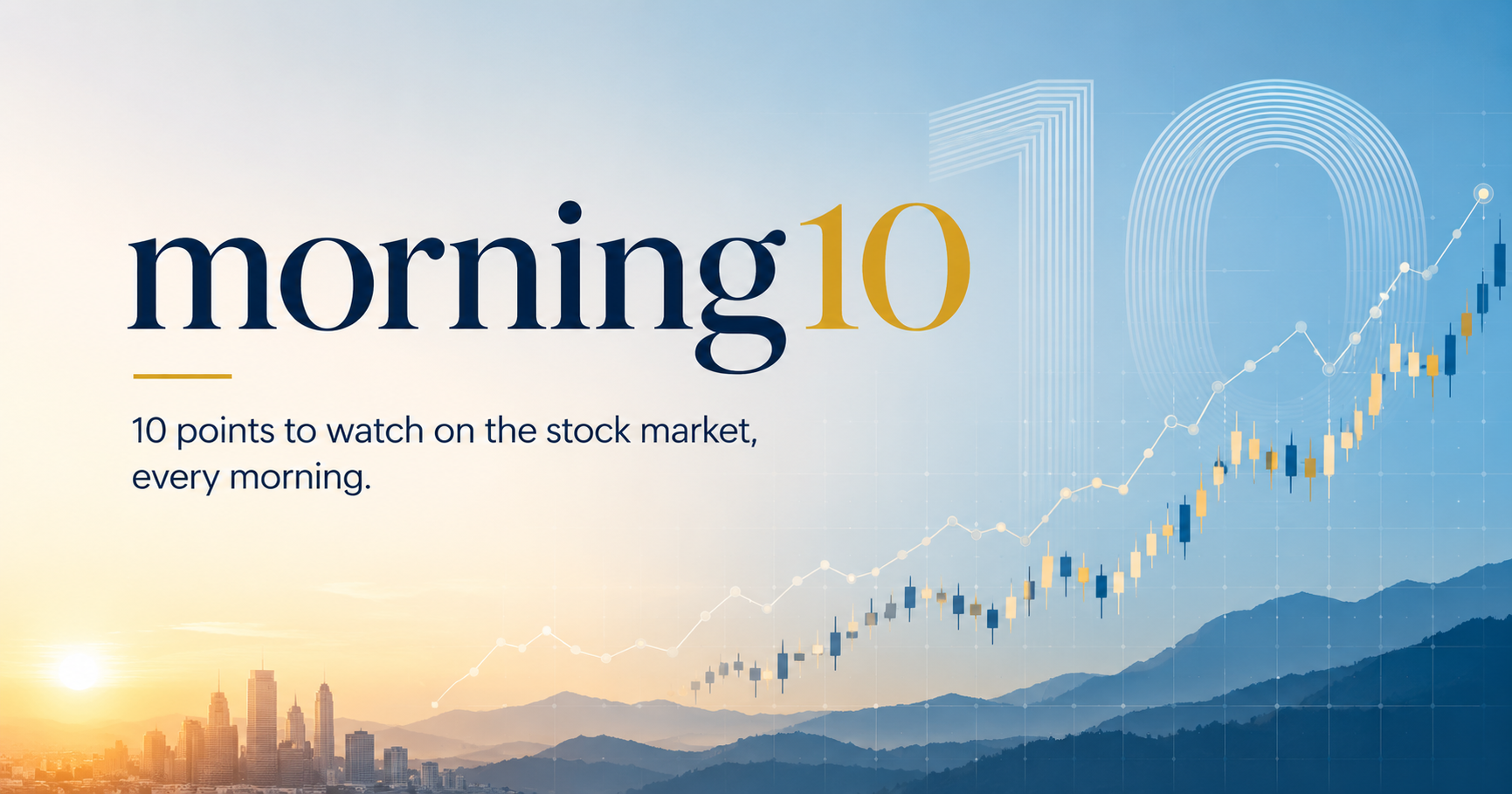 The Morning 10 — ten points to watch on the stock market, every morning